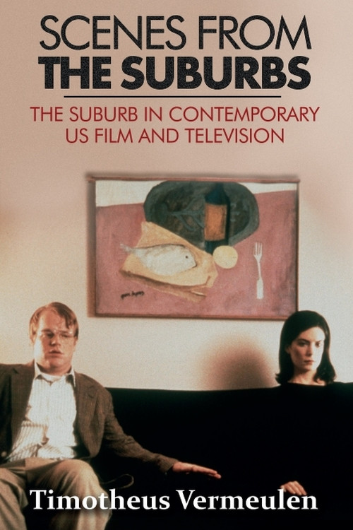 Scenes from the Suburbs (The Suburb in Contemporary US Film and Television) by Timotheus Vermeulen, 9781399569552