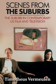 Scenes from the Suburbs (The Suburb in Contemporary US Film and Television) by Timotheus Vermeulen, 9781399569552