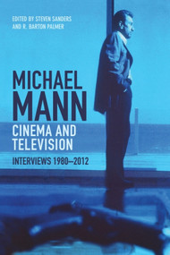 Michael Mann - Cinema and Television (Interviews, 1980-2012) by Steven Sanders, R. Barton Palmer, 9781399569538