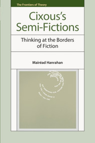Cixous's Semi-Fictions (Thinking at the Borders of Fiction) by Mairéad Hanrahan, 9781399567299