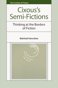 Cixous's Semi-Fictions (Thinking at the Borders of Fiction) by Mairéad Hanrahan, 9781399567299