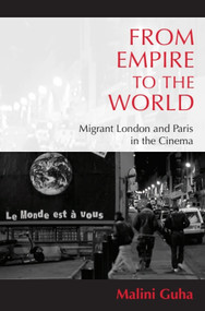 From Empire to the World (Migrant London and Paris in the Cinema) by Malini Guha, 9781399569408