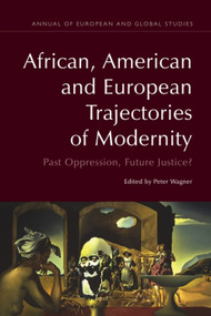 African, American and European Trajectories of Modernity (Past Oppression, Future Justice?) by Peter Wagner, 9781399570947
