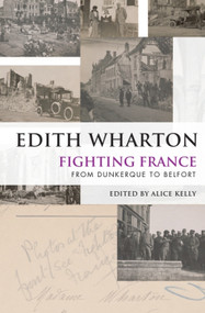Fighting France (From Dunkerque to Belfort) by Edith Wharton, Alice Kelly, 9781399567206