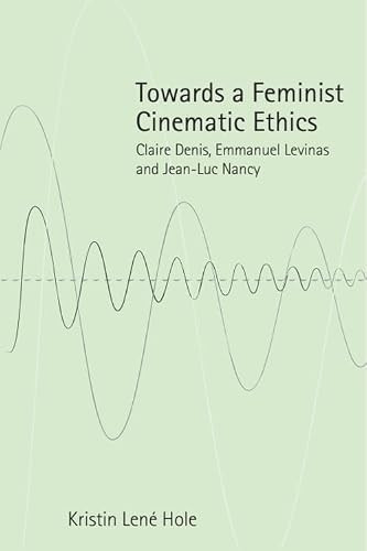 Towards a Feminist Cinematic Ethics (Claire Denis, Emmanuel Levinas and Jean-Luc Nancy) by Kristin Lené Hole, 9781399569590