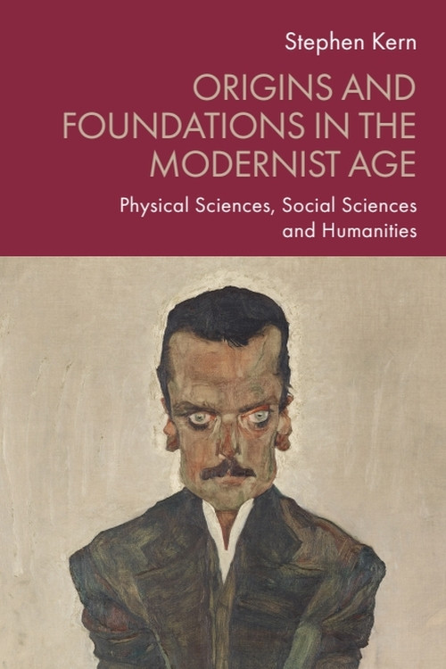 Origins and Foundations in the Modernist Age (Physical Sciences, Social Sciences and Humanities) by Stephen Kern, 9781399566599