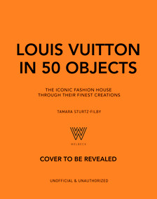 Louis Vuitton in 50 Objects (The iconic fashion house through their finest creations) by Tamara Sturtz-Filby, 9781035444168