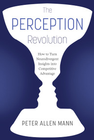 The Perception Revolution (How to Turn Neurodivergent Insights into Competitive Advantage) by Peter Allen Mann, 9781639081851