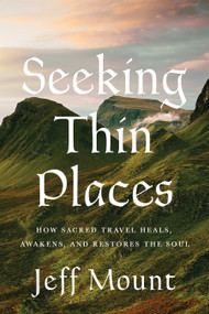 Seeking Thin Places (How Sacred Travel Heals, Awakens, and Restores the Soul) by Jeff Mount, 9798886455045