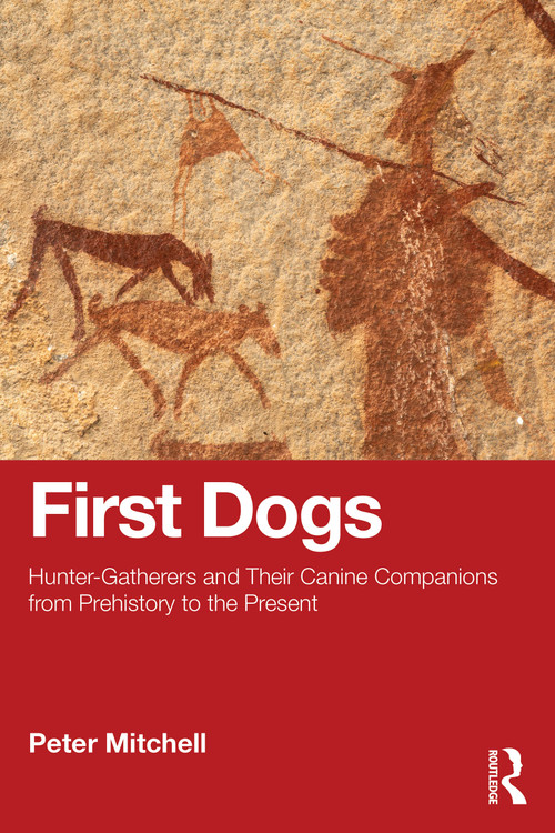 First Dogs (Hunter-Gatherers and Their Canine Companions from Prehistory to the Present) by Peter Mitchell, 9781032826554
