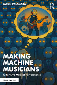 Making Machine Musicians (AI for Live Musical Performance) by Jason Palamara, 9781032840543