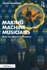 Making Machine Musicians (AI for Live Musical Performance) by Jason Palamara, 9781032840543