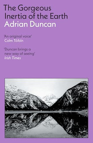 The Gorgeous Inertia of the Earth by Adrian Duncan, 9781806490271