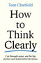How to Think Clearly (Cut through noise, see the big picture and make better decisions) by Tom Chatfield, 9781805223504