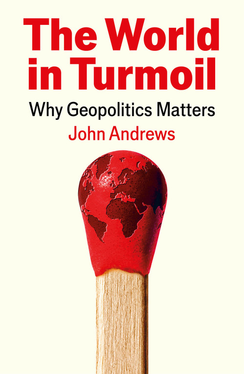 The World in Turmoil (Why Geopolitics Matters) by John Andrews, 9781805224754