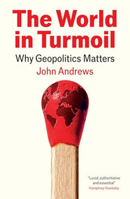 The World in Turmoil (Why Geopolitics Matters) by John Andrews, 9781805224754