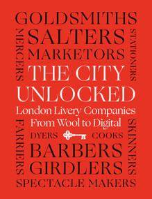The City Unlocked (London Livery Companies from Wool to Digital) by Margaret Willes, 9781800814882
