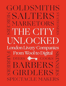 The City Unlocked (London Livery Companies from Wool to Digital) by Margaret Willes, 9781800814882