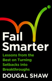 Fail Smarter (Lessons from the Best on Turning Setbacks into Breakthroughs) by Dougal Shaw, 9781805224617