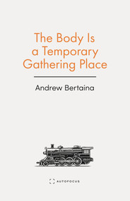 The Body Is A Temporary Gathering Place by Andrew Bertaina, 9781957392301