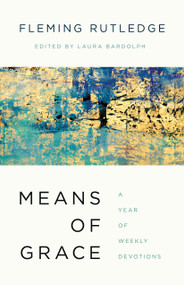 Means of Grace (A Year of Weekly Devotions) by Fleming Rutledge, Laura Bardolph, 9780802886422