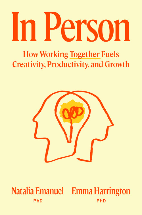 In Person (How Working Together Fuels Creativity, Productivity, and Growth) by Natalia Emanuel, PhD, Emma Harrington, PhD, 9798217087235