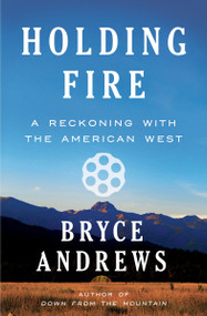 Holding Fire (A Reckoning with the American West) by Bryce Andrews, 9780358468271