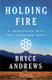 Holding Fire (A Reckoning with the American West) by Bryce Andrews, 9780358468271