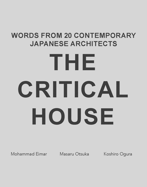 The Critical House (Words from 20 Contemoprary Japanese Architects) by Mohammad Eimar, Masaru Otsuka, Koshiro Ogura, 9783037613269