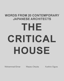 The Critical House (Words from 20 Contemporary Japanese Architects) by Mohammad Eimar, Masaru Otsuka, Koshiro Ogura, 9783037613269