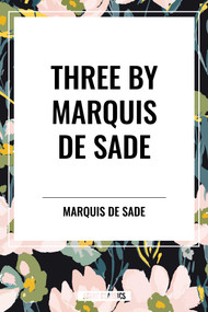 Three by Marquis de Sade: Justine, the 120 Days of Sodom, Florville and Courval by Marquis De Sade, 9798880923588