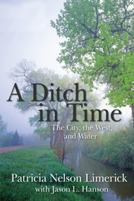 A Ditch in Time (The City, the West, and Water) by Patricia Nelson Limerick, Jason L. Hanson, 9781555913663