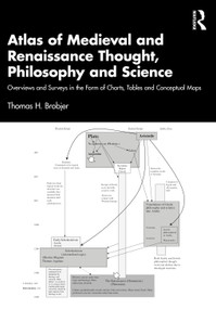 Atlas of Medieval and Renaissance Thought, Philosophy and Science (Overviews and Surveys in the Form of Charts, Tables and Conceptual Maps) by Thomas H. Brobjer, 9781041216643