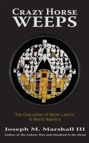 Crazy Horse Weeps (The Challenge of Being Lakota in White America) by Joseph M. Marshall III, 9781682750254