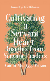 Cultivating a Servant Heart (Insights from Servant Leaders) by Caitlin Wilson, 9781682753750
