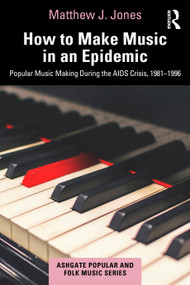 How to Make Music in an Epidemic (Popular Music Making During the AIDS Crisis, 1981-1996) by Matthew Jones, 9781032773414