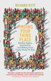 Finding Your Third Place (Building Happier Communities (and Making Great Friends Along the Way)) by Richard Kyte, 9781682754726