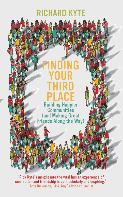 Finding Your Third Place (Building Happier Communities (and Making Great Friends Along the Way)) by Richard Kyte, 9781682754726