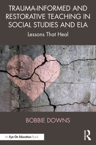 Trauma-Informed and Restorative Teaching in Social Studies and ELA (Lessons That Heal) by Bobbie Downs, 9781041191100