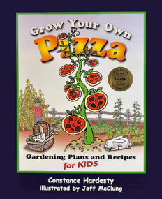 Grow Your Own Pizza (Gardening Plans and Recipes for Kids) by Constance Hardesty, Jeff McClung, 9781555913984