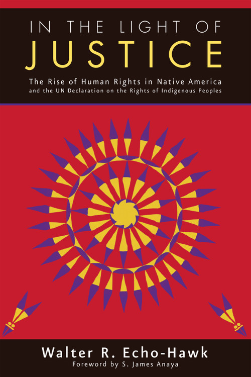 In The Light of Justice (The Rise of Human Rights in Native America) by Walter Echo-Hawk, 9781555916633