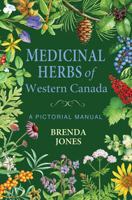 Medicinal Herbs of Western Canada (A Pictorial Manual) by Brenda Jones, 9781774712658