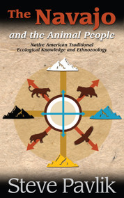 Navajo and the Animal People (Native American Traditional Ecological Knowledge and Ethnozoogly) by Steve Pavlik, 9781938486647