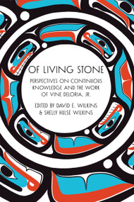 Of Living Stone (Of Living Stone: Perspectives on Continuous Knowledge and the Work of Vine Deloria Jr.) by David E. Wilkins, Shelley Wilkins, 9781682754665