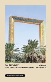 On the Gaze (Dubai and Its New Cosmopolitanisms) by Adrianne Kalfopoulou, 9781682753460