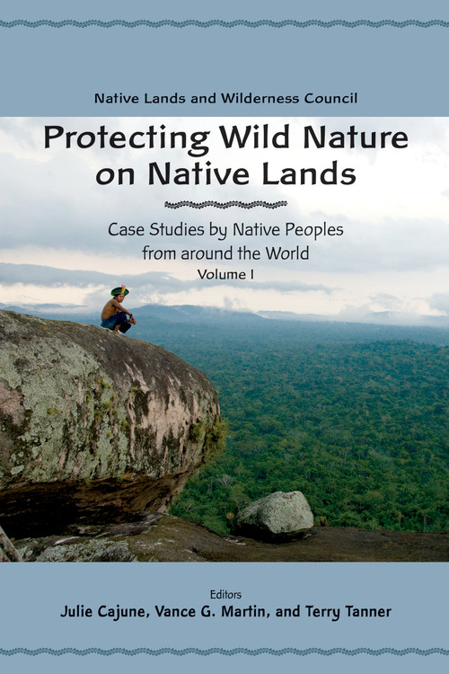Protecting Wild Nature on Native Lands (Case Studies by Native Peoples from around the World) by Julie Cajune, Vance G. Martin, Terry Tanner, 9781555916817