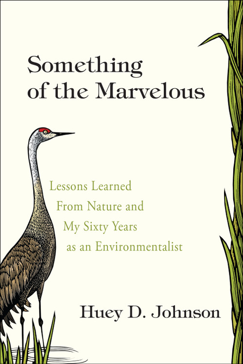 Something of the Marvelous (Lessons Learned from Nature and My Sixty Years as an Envrionmentalist) by Huey Johnson, 9781563732003