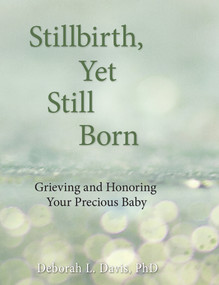 Stillbirth, Yet Still Born (Grieving and Honoring Your Precious Baby) by Deborah L Davis, 9781938486333