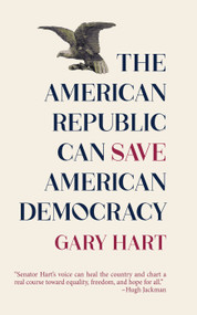 The American Republic Can save American Democrac by Gary Hart, 9781682753392