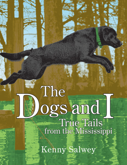 The Dogs and I (True Tails from the Mississippi) by Kenny Salwey, 9781938486364